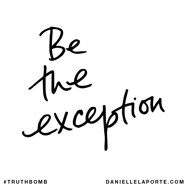 Be the exception.