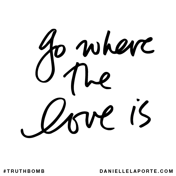 Go where the love is.