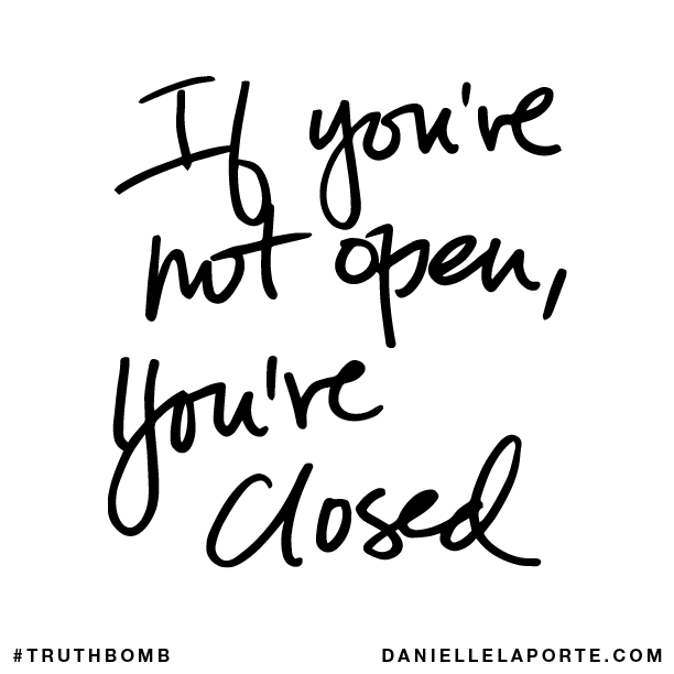 If you’re not open, you’re closed.