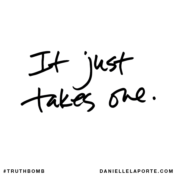 It just takes one.