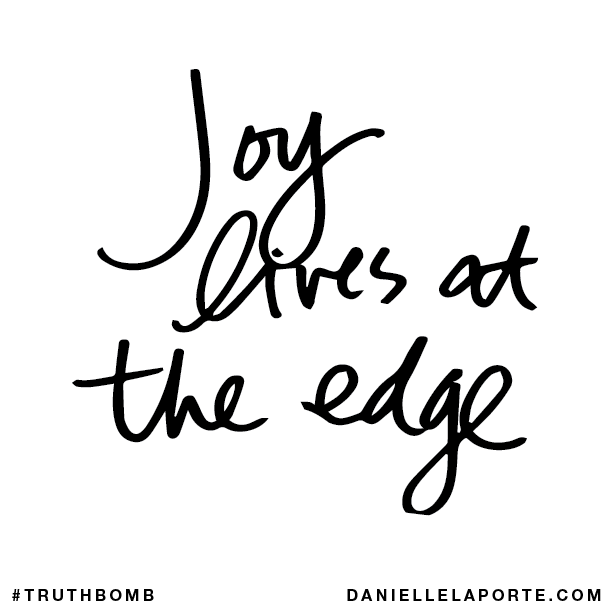 Joy lives at the edge.