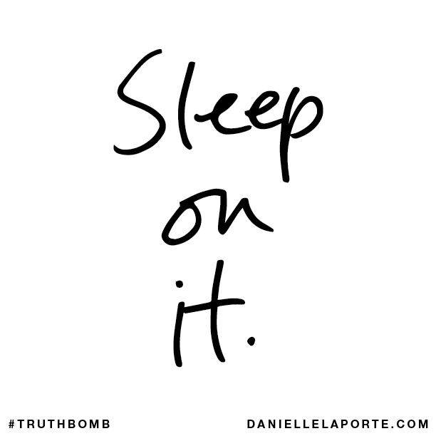 Sleep on it.