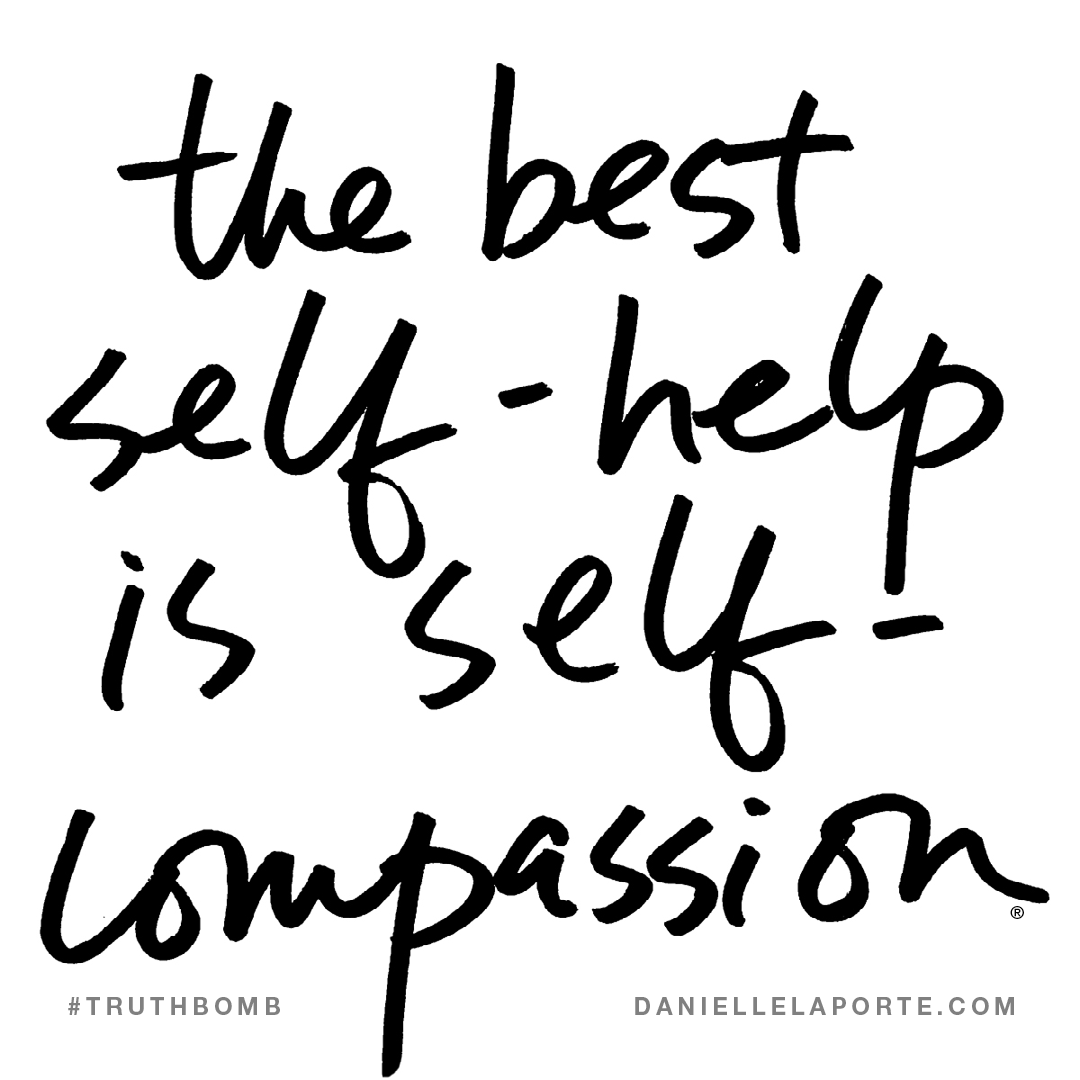 The best self-help is self-compassion.