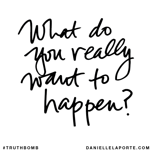 What do you really want to happen?